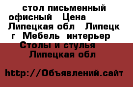 стол письменный офисный › Цена ­ 2 000 - Липецкая обл., Липецк г. Мебель, интерьер » Столы и стулья   . Липецкая обл.